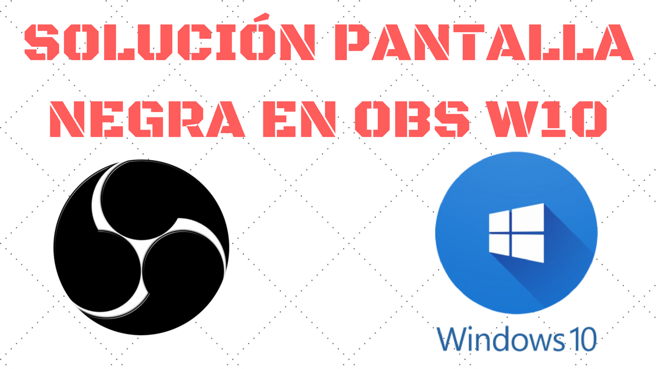 solucion solucionar pantalla negra en obs windows 10